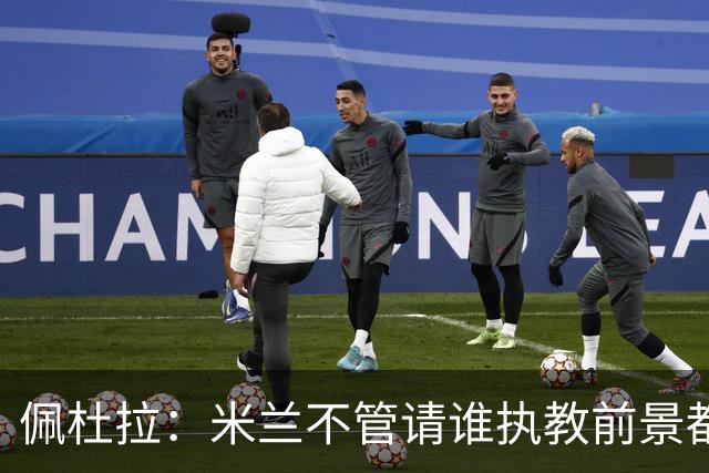 佩杜拉：米兰不管请谁执教前景都很不妙，球队没有规划